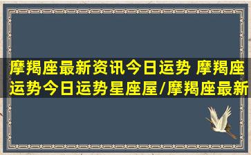 摩羯座最新资讯今日运势 摩羯座运势今日运势星座屋/摩羯座最新资讯今日运势 摩羯座运势今日运势星座屋-我的网站